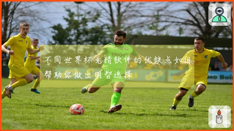 不同世界杯竞猜软件的优缺点如何帮助你做出明智选择