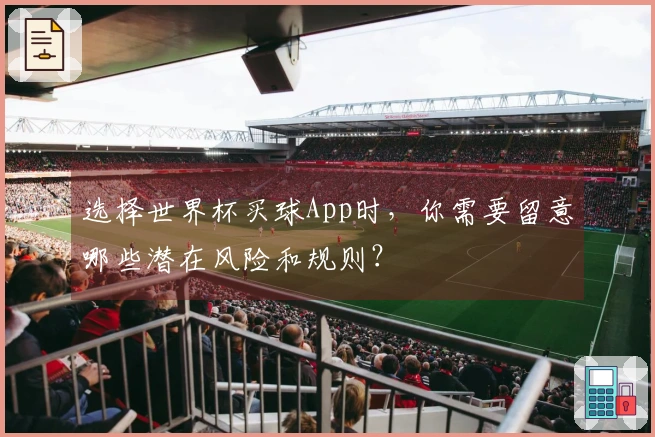 选择世界杯买球App时，你需要留意哪些潜在风险和规则？