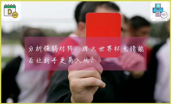 分析强弱对阵，烽火世界杯竞猜能否让新手更易入坑？