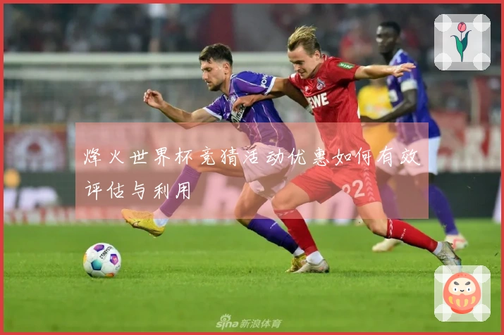 烽火世界杯竞猜活动优惠如何有效评估与利用